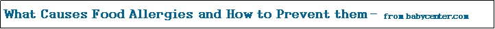 Text Box: What Causes Food Allergies and How to Prevent them from babycenter.com